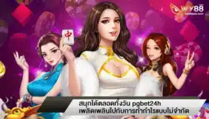 สนุกได้ตลอดทั้งวัน pgbet24h เพลิดเพลินไปกับการทำกำไรแบบไม่จำกัด